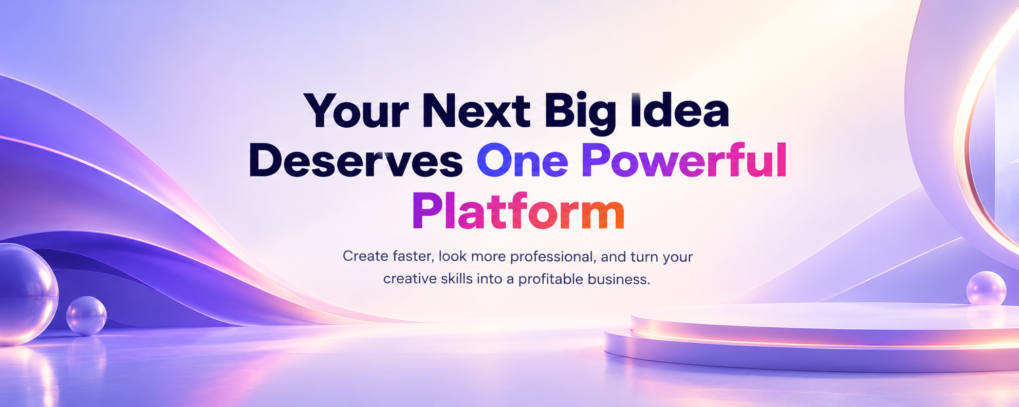 Your Next Big Idea Deserves One Powerful Platform